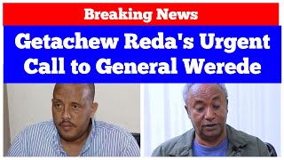 Breaking News Tigray Getachew Redas Urgent Call to General Tadesse Werede [upl. by Qifar]