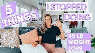 5 Things I STOPPED Doing To Lose 45 lbs  My Healthy Weight Loss Story [upl. by Naejamron916]