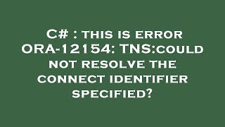 C  this is error ORA12154 TNScould not resolve the connect identifier specified [upl. by Auqenes]