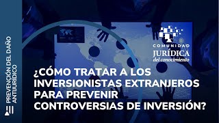 ¿Cómo tratar a los inversionistas extranjeros para prevenir controversias de inversión [upl. by Eirok12]