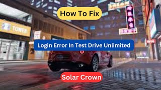 How To Fix Login Error In Test Drive Unlimited Solar Crown  Fix Failed To Log In To Platform [upl. by Aehsat]