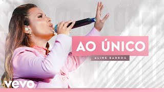 Aline Barros  Ao Único Ao Vivo [upl. by Yrocej]