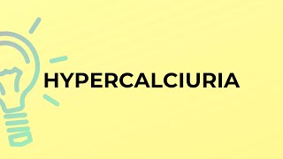 What is the meaning of the word HYPERCALCIURIA [upl. by Pearline]