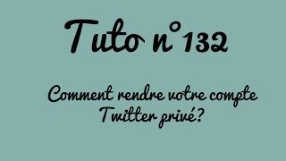 Tuto n°132  Comment rendre votre compte Twitter privé  Les Conseils dIsa [upl. by Yoho]