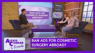 Ban ads for cosmetic surgery abroad Feat Cally Beaton amp Grace Rose  Alexis Conran amp Friends [upl. by Mhoj]