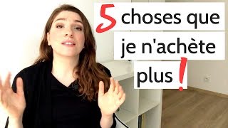 5 CHOSES QUE JE N’ACHÈTE PLUS  MINIMALISME [upl. by Aihsoj]