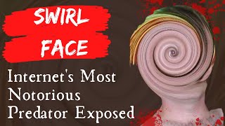 Swirl Face Internets Most Notorious Predator Exposed [upl. by Griffin]