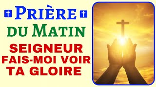 🙏 PRIÈRE DU MATIN ✨ SEIGNEUR FAIS MOI VOIR TA GLOIRE ✨Prière Matinale chrétienne [upl. by Tirza325]