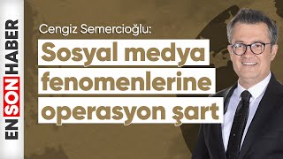 Cengiz Semercioğlu Sosyal medya fenomenlerine operasyon şart [upl. by Asiole]