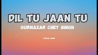 Lyrical video  Lyrics Dil tu jaan tu  gurnazar chet singh [upl. by Odracir354]