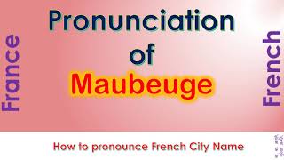 Maubeuge How to pronounce Maubeuge Nord Hauts de France in French accent [upl. by Geno138]