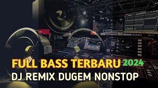 DJ REMIX DUGEM NONSTOP  FULL BASS TERBARU 2024 [upl. by Adnarram]