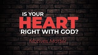 Is Your Heart Right with God Motives Matter  Christian Growth [upl. by Leonore669]