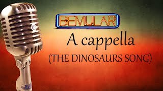 Bemular a cappella  The Dinosaurs Song vocals only [upl. by Disraeli]