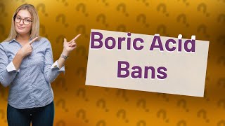 Is boric acid banned in other countries [upl. by Morvin918]