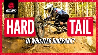 Can You Ride A Hardtail In The Whistler Bike Park [upl. by Atat67]