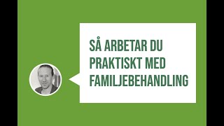 Så arbetar du praktiskt med familjebehandling [upl. by Bee]