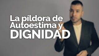 TOMA LA PÍLDORA MÁGICA DE AUTOESTIMA Y DIGNIDAD [upl. by Fiorenze]