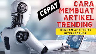 Cara Cepat Membuat Artikel Trending Dengan Artificial Intelligence AI [upl. by Nossah]