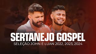 Sertanejo gospel atualizado seleção 2022 2023 e 2024  John e Luan [upl. by Rema]