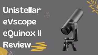 Unistellar eVscope eQuinox II Explore the Universe Like Never Before  Review [upl. by Bloxberg]