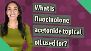 What is fluocinolone acetonide topical oil used for [upl. by Atelra]