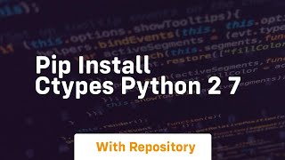 pip install ctypes python 2 7 [upl. by Vandyke]