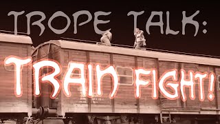 Trope Talk Train Fights [upl. by Alehs]