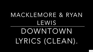 MACKLEMORE amp RYAN LEWIS  DOWNTOWN Clean LYRICS [upl. by Saphra]