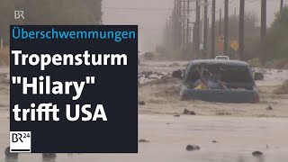 USA Tropensturm quotHilaryquot sorgt für Starkregen und Überschwemmungen  BR24 [upl. by Rodie]