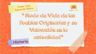 2º BÁSICOHISTORIA  Modo de Vida de los Pueblos Originarios y su Valoración en la actualidad [upl. by Farrow]