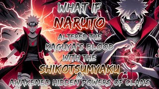 What If Naruto Altered The Kaguya’s Blood With The Shikotsumyaku And Awakened Hidden Powers Of Clans [upl. by Walli]