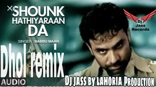 Mitran nu shounk hathiyaran da  Dhol mix song  by Babbu maan  ft Dj jass byLahoria production [upl. by Mimi781]