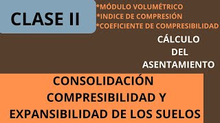 CLASE 2  CONSOLIDACIÓN COMPRESIBILIDAD Y EXPANSIBILIDAD DE LOS SUELOS [upl. by Otreblada]