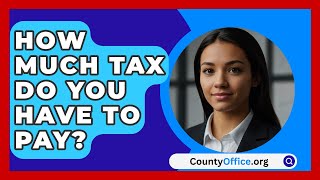 How Much Tax Do You Have To Pay  CountyOfficeorg [upl. by Susann485]