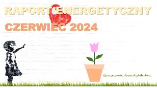 RAPORT ENERGETYCZNY  Czerwiec 2024 [upl. by Egedan]