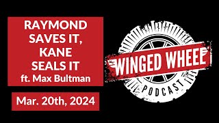 RAYMOND SAVES IT KANE SEALS IT ft Max Bultman  Winged Wheel Podcast  Mar 20th 2024 [upl. by Nere]