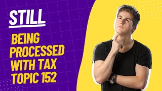 Still Being Processed with Tax Topic 152 Understanding Your Refund Status [upl. by Kenny]