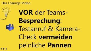 Das Lösungsvideo 311 VOR der TeamsBesprechung Mit Testanruf amp KameraCheck Pannen vermeiden [upl. by Suivatnad]