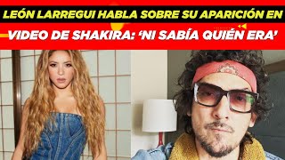 León Larregui habla sobre su aparición en video de Shakira quotNi sabía quién eraquot😱🤩 [upl. by Rabaj]