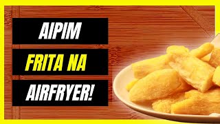 COMO FAZER AIPIM FRITO NA AIRFRYER MACAXEIRA OU MANDIOCA [upl. by Louis]