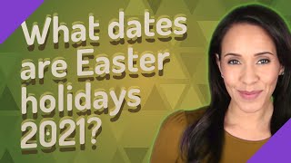 What dates are Easter holidays 2021 [upl. by Lseil802]