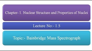 Bainbridge Mass Spectrograph  Determination of Isotopic masses Lecture No  15 [upl. by Ahsiym179]