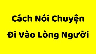 Cách Nói Chuyện Đi Vào Lòng Người  Kỹ Năng Giao Tiếp Xuất Sắc [upl. by Albrecht]