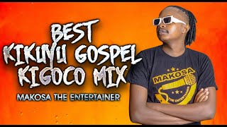 BEST OF KIKUYU GOSPEL KIGOOCO MIX  MAKOSA THE ENTERTAINER FT SAMMY IRUNGU SAMMY K LOISE KIM ETC [upl. by Minni]