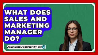 What Does Sales And Marketing Manager Do  AssetsandOpportunityorg [upl. by Nwahsyt29]