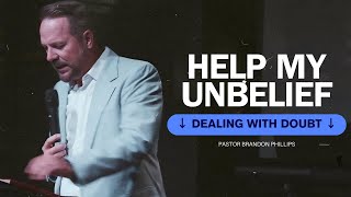 Help My Unbelief  Dealing With Doubt  Pt 1  Pastor Brandon Phillips [upl. by Cyma]