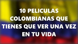 TOP  10 PELÍCULAS COLOMBIANAS QUE DEBES VER UNA VEZ EN TU VIDA [upl. by Francklin]