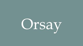 How to Pronounce Orsay Correctly in French [upl. by Bolanger]