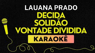 KARAOKÊ DECIDA  SOLIDÃO  VONTADE DIVIDIDA  LAUANA PRADO [upl. by Hills]